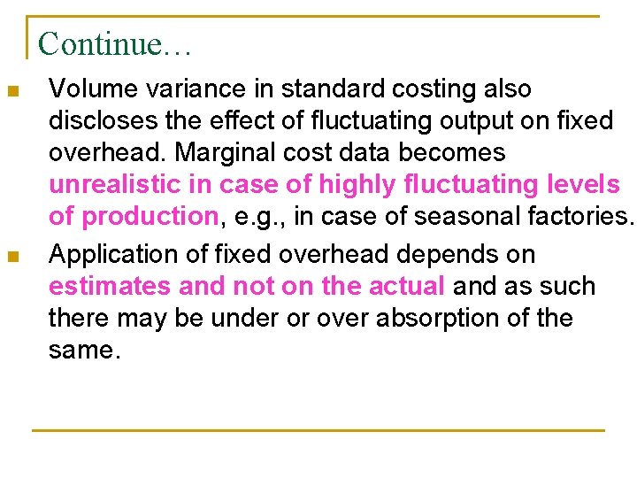 Continue… n n Volume variance in standard costing also discloses the effect of fluctuating