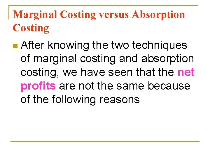 Marginal Costing versus Absorption Costing n After knowing the two techniques of marginal costing