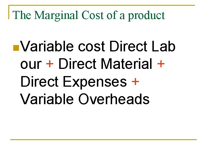The Marginal Cost of a product n Variable cost Direct Lab our + Direct