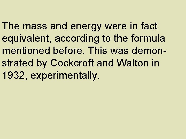 The mass and energy were in fact equivalent, according to the formula mentioned before.