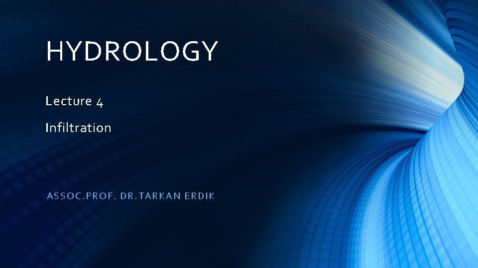 HYDROLOGY Lecture 4 Infiltration ASSOC. PROF. DR. TARK AN ERDIK 