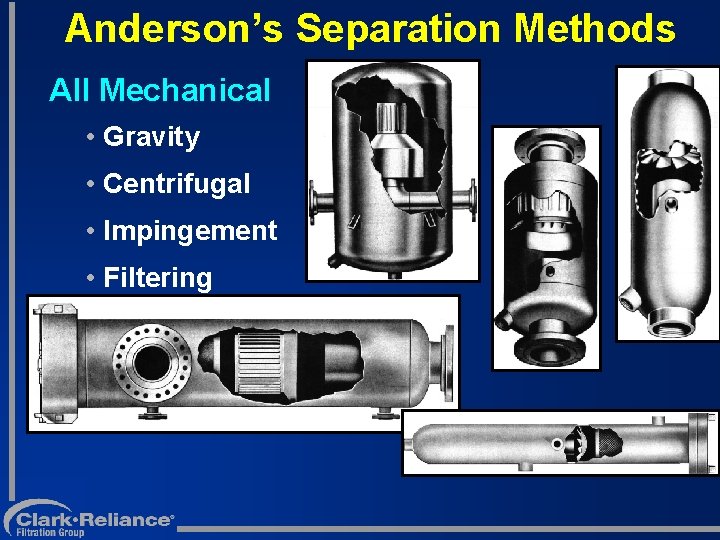 Anderson’s Separation Methods All Mechanical • Gravity • Centrifugal • Impingement • Filtering 