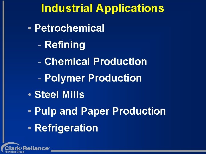 Industrial Applications • Petrochemical - Refining - Chemical Production - Polymer Production • Steel