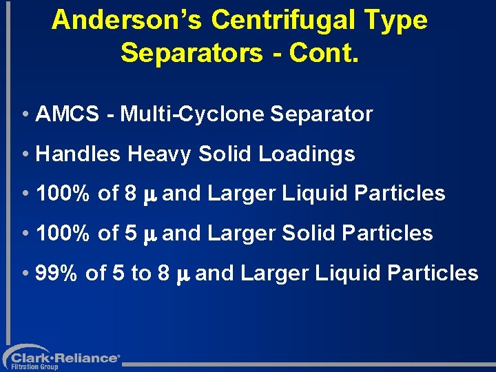 Anderson’s Centrifugal Type Separators - Cont. • AMCS - Multi-Cyclone Separator • Handles Heavy