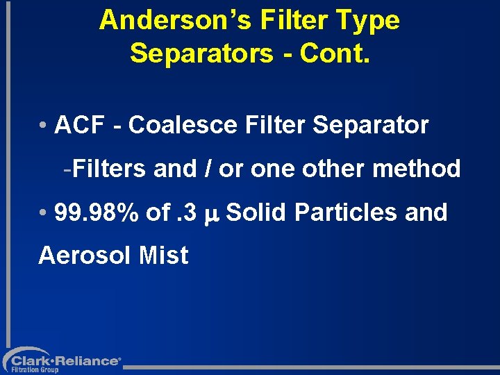 Anderson’s Filter Type Separators - Cont. • ACF - Coalesce Filter Separator -Filters and