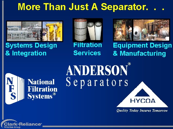 More Than Just A Separator. . . Systems Design & Integration Filtration Services Equipment