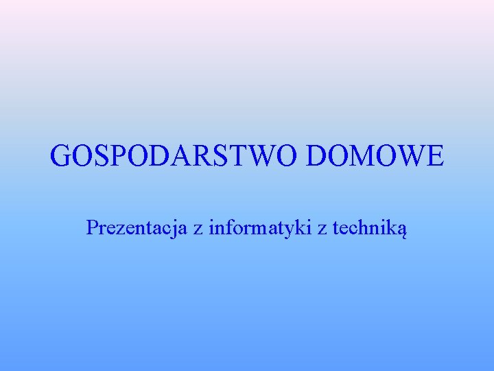 GOSPODARSTWO DOMOWE Prezentacja z informatyki z techniką 