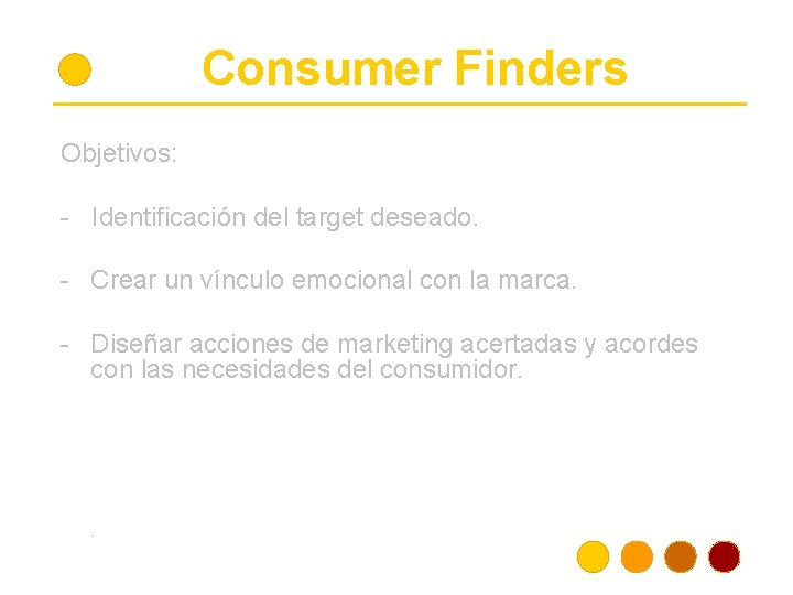 Consumer Finders Objetivos: - Identificación del target deseado. - Crear un vínculo emocional con