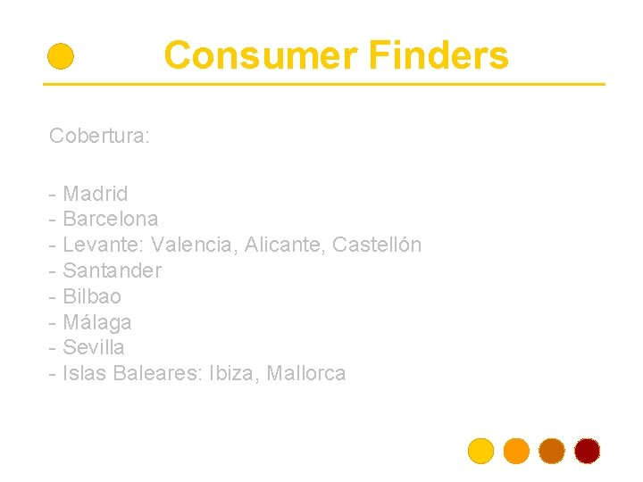 Consumer Finders Cobertura: - Madrid - Barcelona - Levante: Valencia, Alicante, Castellón - Santander