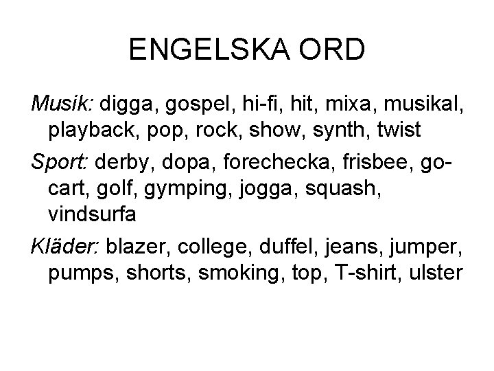 ENGELSKA ORD Musik: digga, gospel, hi-fi, hit, mixa, musikal, playback, pop, rock, show, synth,