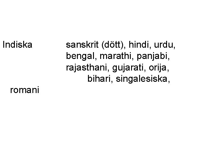 Indiska romani sanskrit (dött), hindi, urdu, bengal, marathi, panjabi, rajasthani, gujarati, orija, bihari, singalesiska,