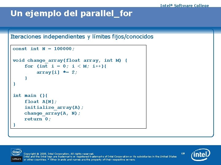 Intel® Software College Un ejemplo del parallel_for Iteraciones independientes y límites fijos/conocidos const int