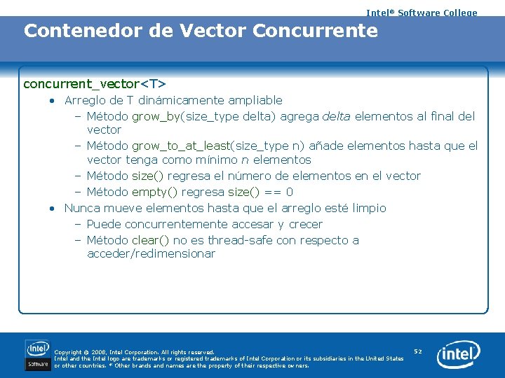 Intel® Software College Contenedor de Vector Concurrente concurrent_vector<T> • Arreglo de T dinámicamente ampliable