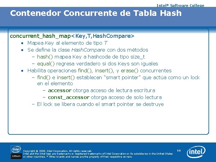 Intel® Software College Contenedor Concurrente de Tabla Hash concurrent_hash_map<Key, T, Hash. Compare> • Mapea
