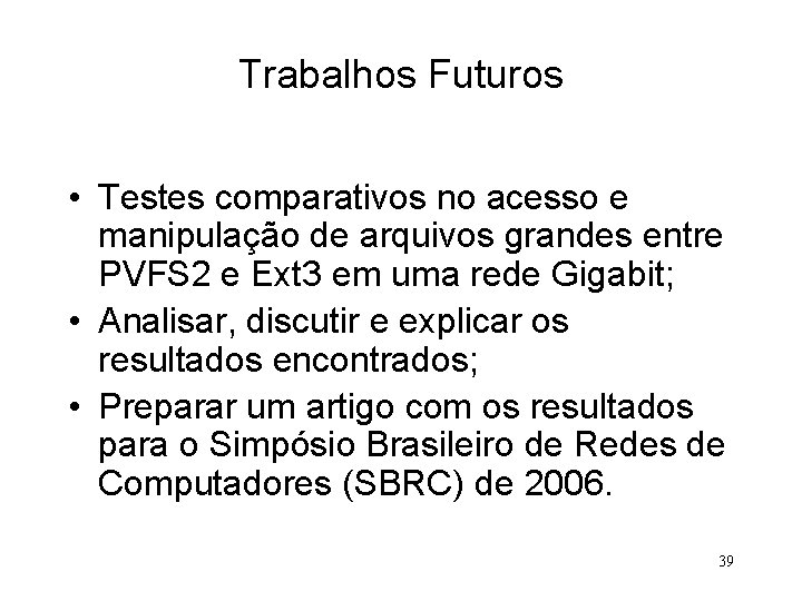 Trabalhos Futuros • Testes comparativos no acesso e manipulação de arquivos grandes entre PVFS