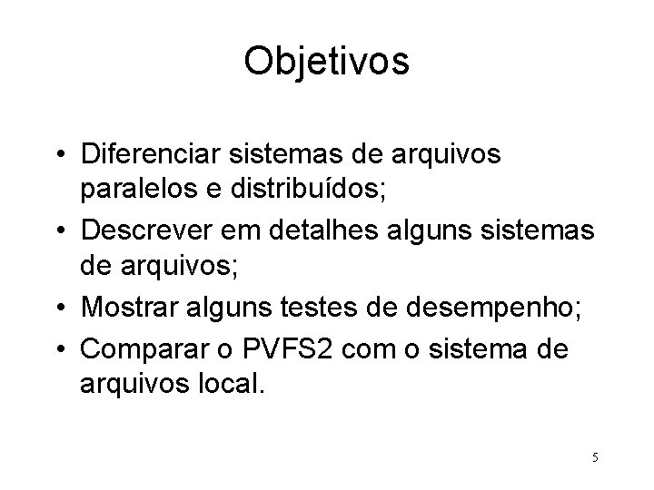 Objetivos • Diferenciar sistemas de arquivos paralelos e distribuídos; • Descrever em detalhes alguns