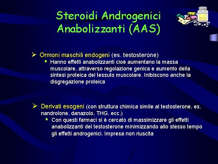 Steroidi Androgenici Anabolizzanti (AAS) Ø Ormoni maschili endogeni (es. testosterone) § Hanno effetti anabolizzanti