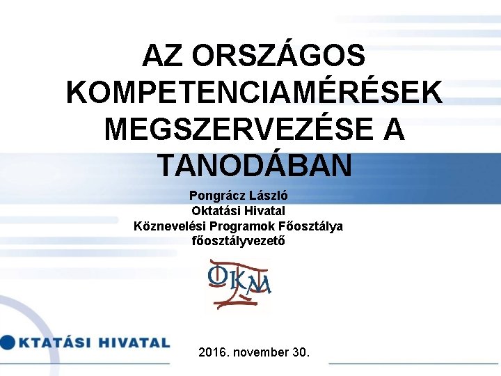 AZ ORSZÁGOS KOMPETENCIAMÉRÉSEK MEGSZERVEZÉSE A TANODÁBAN Pongrácz László Oktatási Hivatal Köznevelési Programok Főosztálya főosztályvezető