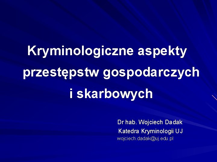 Kryminologiczne aspekty przestępstw gospodarczych i skarbowych Dr hab. Wojciech Dadak Katedra Kryminologii UJ wojciech.