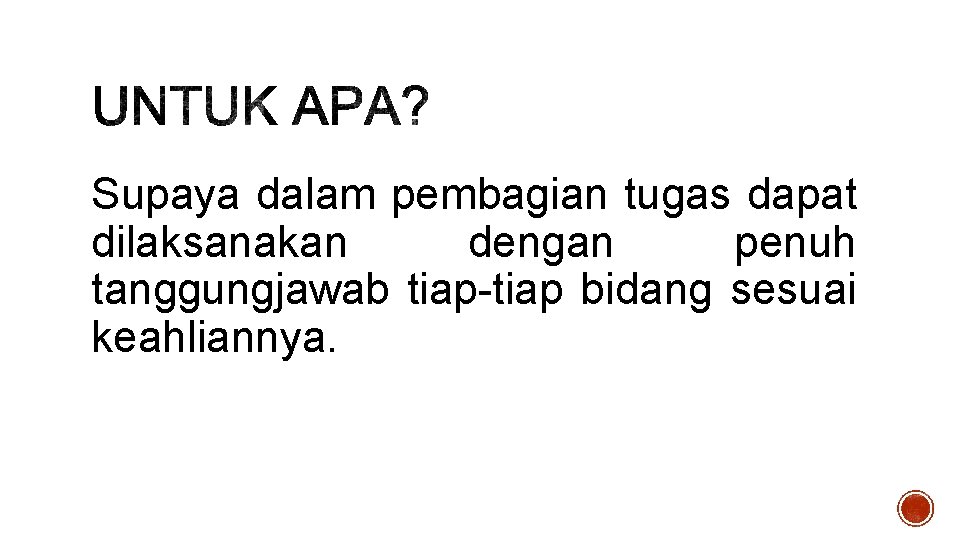 Supaya dalam pembagian tugas dapat dilaksanakan dengan penuh tanggungjawab tiap-tiap bidang sesuai keahliannya. 