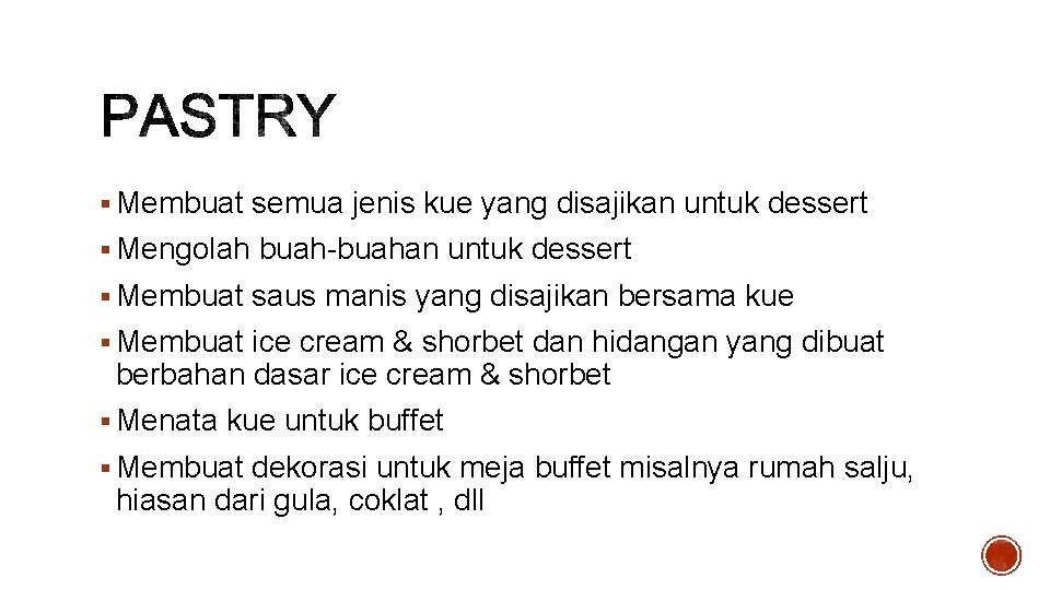 § Membuat semua jenis kue yang disajikan untuk dessert § Mengolah buah-buahan untuk dessert