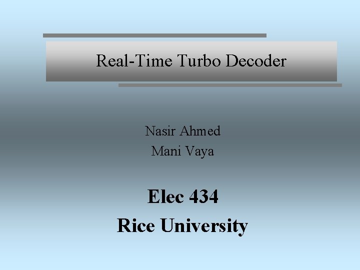 Real-Time Turbo Decoder Nasir Ahmed Mani Vaya Elec 434 Rice University 