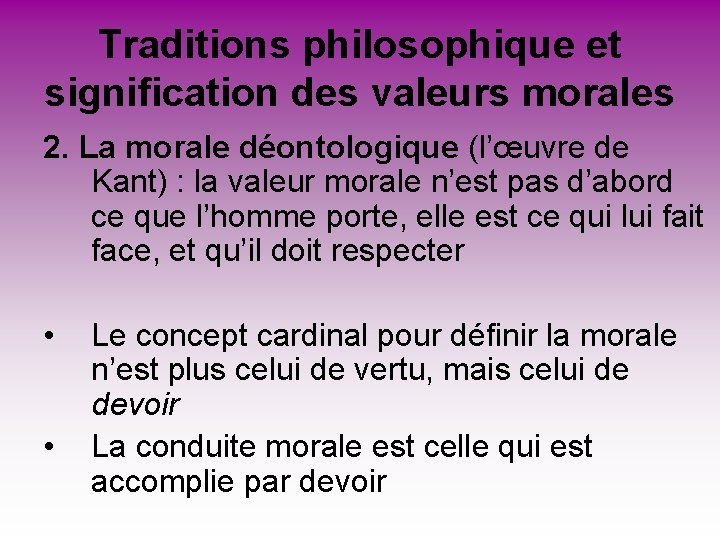 Traditions philosophique et signification des valeurs morales 2. La morale déontologique (l’œuvre de Kant) Traditions philosophique et signification des valeurs morales 2. La morale déontologique (l’œuvre de Kant)