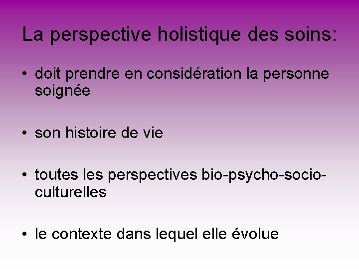 La perspective holistique des soins: • doit prendre en considération la personne soignée • La perspective holistique des soins: • doit prendre en considération la personne soignée •