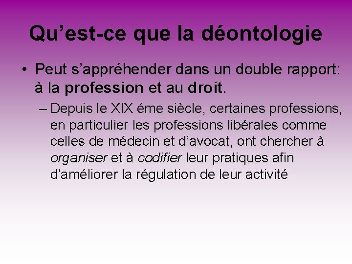 Qu’est-ce que la déontologie • Peut s’appréhender dans un double rapport: à la profession Qu’est-ce que la déontologie • Peut s’appréhender dans un double rapport: à la profession