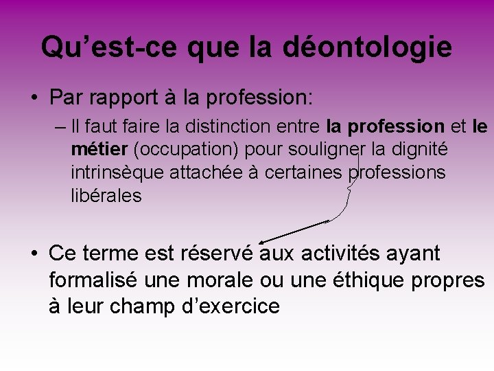 Qu’est-ce que la déontologie • Par rapport à la profession: – Il faut faire Qu’est-ce que la déontologie • Par rapport à la profession: – Il faut faire