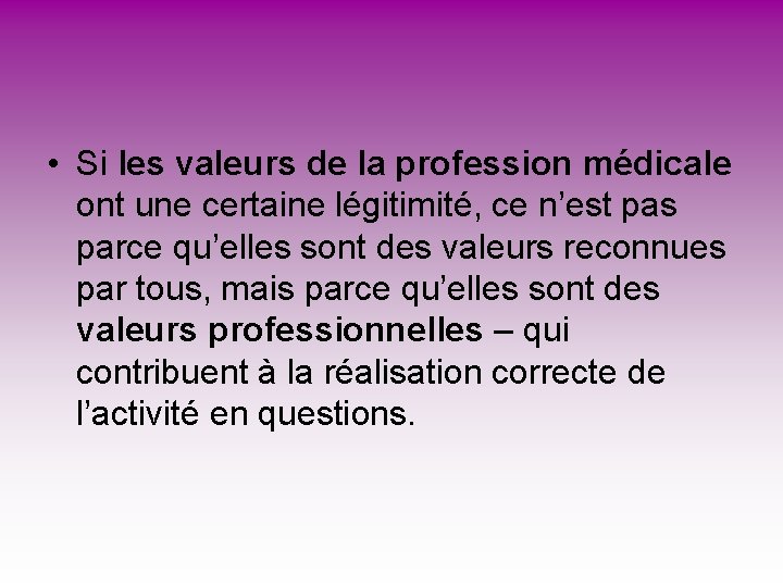 • Si les valeurs de la profession médicale ont une certaine légitimité, ce • Si les valeurs de la profession médicale ont une certaine légitimité, ce