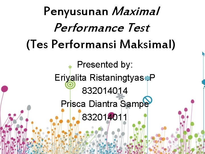 Penyusunan Maximal Performance Test (Tes Performansi Maksimal) Presented by: Eriyalita Ristaningtyas. P 832014014 Prisca
