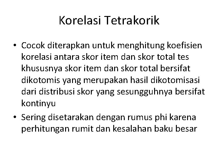 Korelasi Tetrakorik • Cocok diterapkan untuk menghitung koefisien korelasi antara skor item dan skor