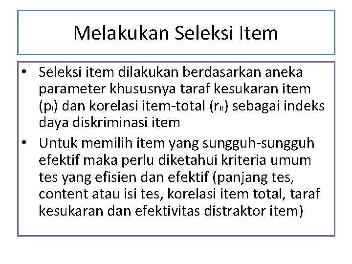 Melakukan Seleksi Item • Seleksi item dilakukan berdasarkan aneka parameter khususnya taraf kesukaran item