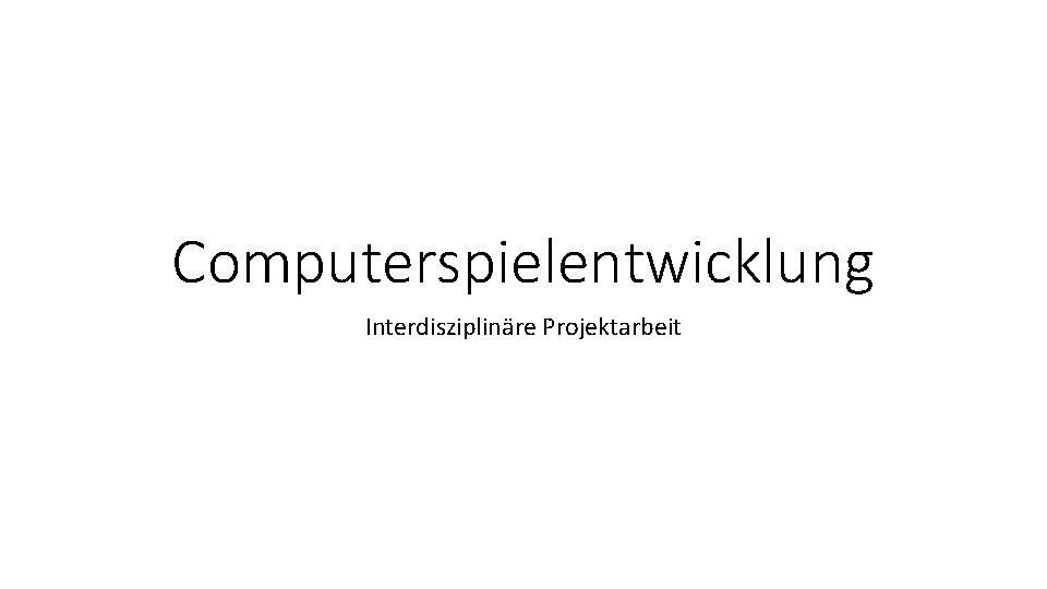 Computerspielentwicklung Interdisziplinäre Projektarbeit 