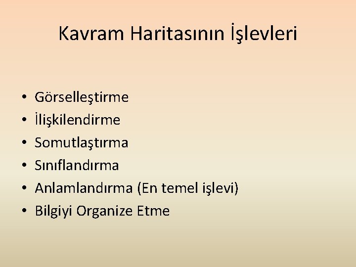 Kavram Haritasının İşlevleri • • • Görselleştirme İlişkilendirme Somutlaştırma Sınıflandırma Anlamlandırma (En temel işlevi)