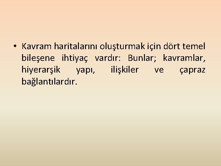  • Kavram haritalarını oluşturmak için dört temel bileşene ihtiyaç vardır: Bunlar; kavramlar, hiyerarşik