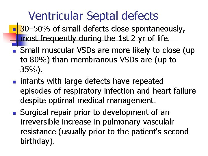 Ventricular Septal defects n n 30– 50% of small defects close spontaneously, most frequently