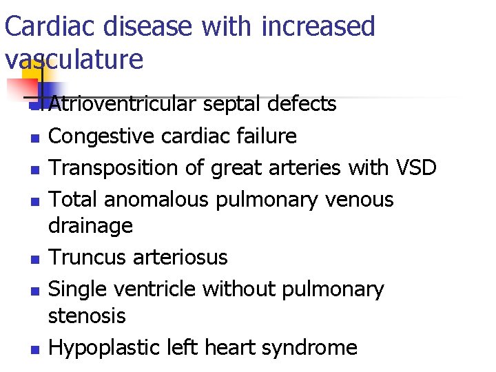 Cardiac disease with increased vasculature n n n n Atrioventricular septal defects Congestive cardiac