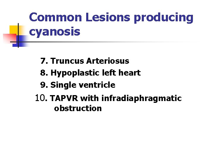 Common Lesions producing cyanosis 7. Truncus Arteriosus 8. Hypoplastic left heart 9. Single ventricle
