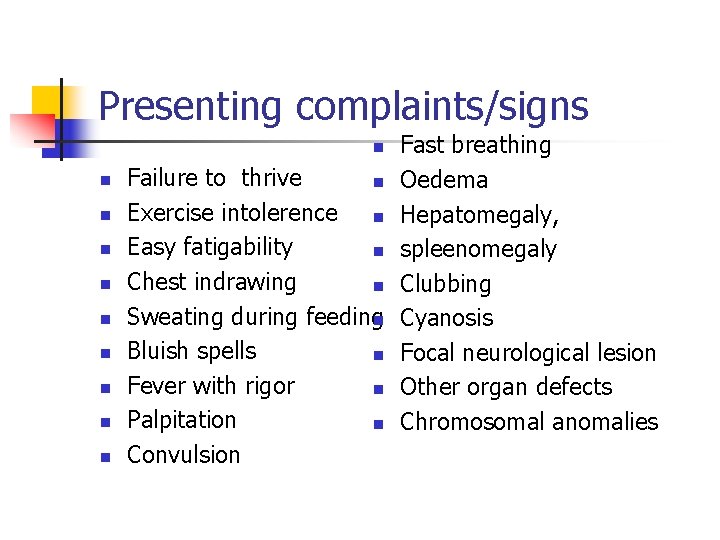 Presenting complaints/signs Fast breathing Failure to thrive n Oedema Exercise intolerence n Hepatomegaly, Easy
