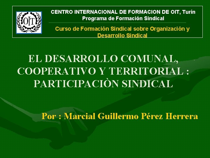 CENTRO INTERNACIONAL DE FORMACION DE OIT, Turín Programa de Formación Sindical Curso de Formación CENTRO INTERNACIONAL DE FORMACION DE OIT, Turín Programa de Formación Sindical Curso de Formación