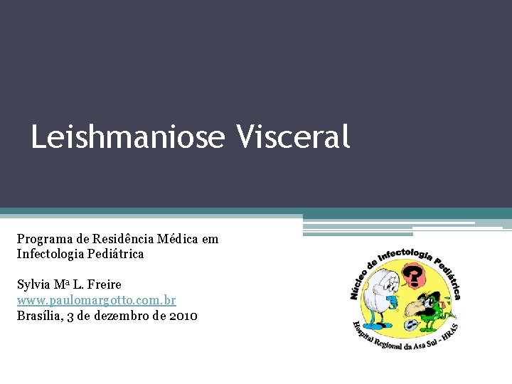 Leishmaniose Visceral Programa de Residência Médica em Infectologia Pediátrica Sylvia Ma L. Freire www.