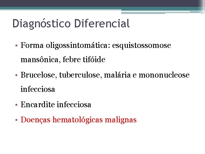 Diagnóstico Diferencial • Forma oligossintomática: esquistossomose mansônica, febre tifóide • Brucelose, tuberculose, malária e