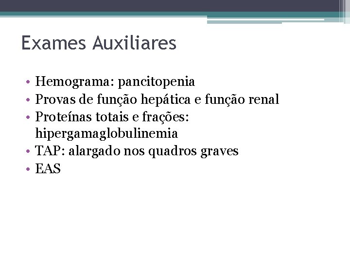 Exames Auxiliares • Hemograma: pancitopenia • Provas de função hepática e função renal •