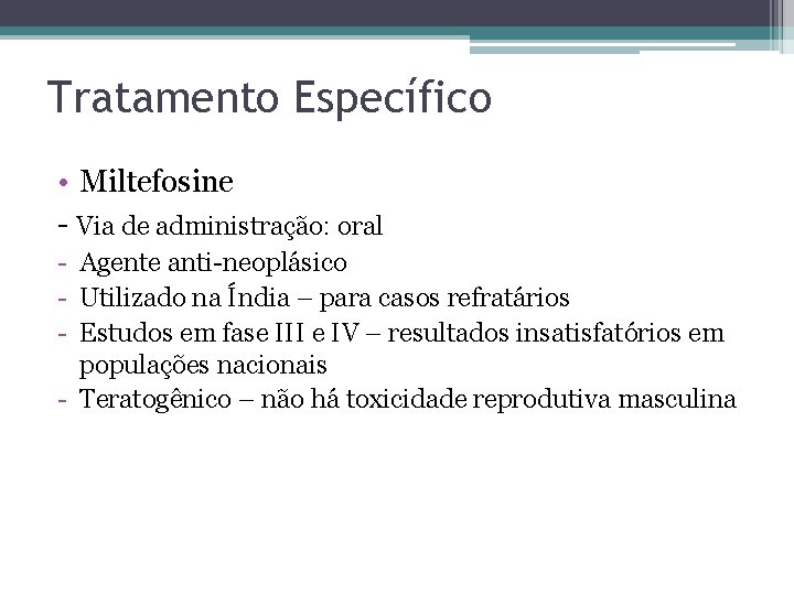 Tratamento Específico • Miltefosine - Via de administração: oral - Agente anti-neoplásico - Utilizado