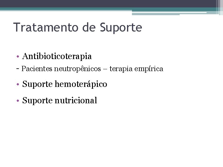 Tratamento de Suporte • Antibioticoterapia - Pacientes neutropênicos – terapia empírica • Suporte hemoterápico