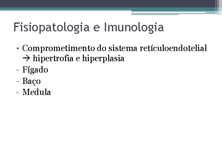 Fisiopatologia e Imunologia • Comprometimento do sistema retículoendotelial hipertrofia e hiperplasia - Fígado -