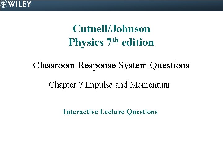 Cutnell/Johnson Physics 7 th edition Classroom Response System Questions Chapter 7 Impulse and Momentum