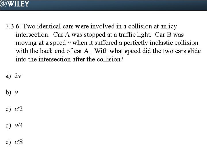 7. 3. 6. Two identical cars were involved in a collision at an icy